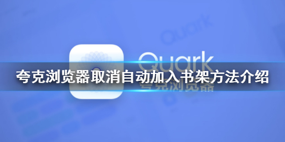 夸克浏览器怎么取消自动加入书架 夸克浏览器取消自动加入书架方法介绍