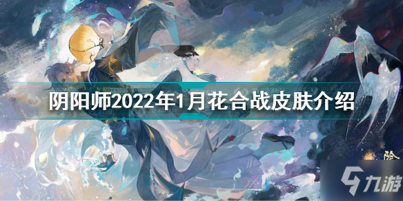 阴阳师2022年1月花合战皮肤怎么样 荒花合战睦月皮肤海晏空明介绍_阴阳师手游