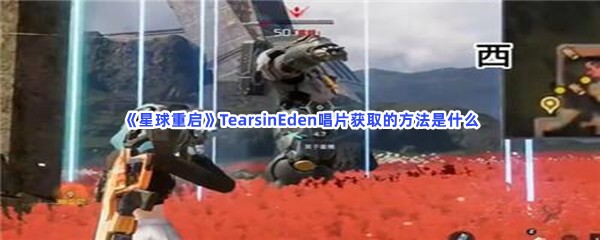 《星球重启》TearsinEden唱片获取的方法是什么？详细的获取TearsinEden唱片方法介绍给大家